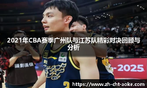 2021年CBA赛季广州队与江苏队精彩对决回顾与分析