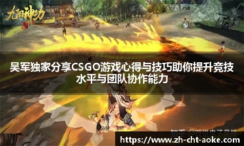 吴军独家分享CSGO游戏心得与技巧助你提升竞技水平与团队协作能力